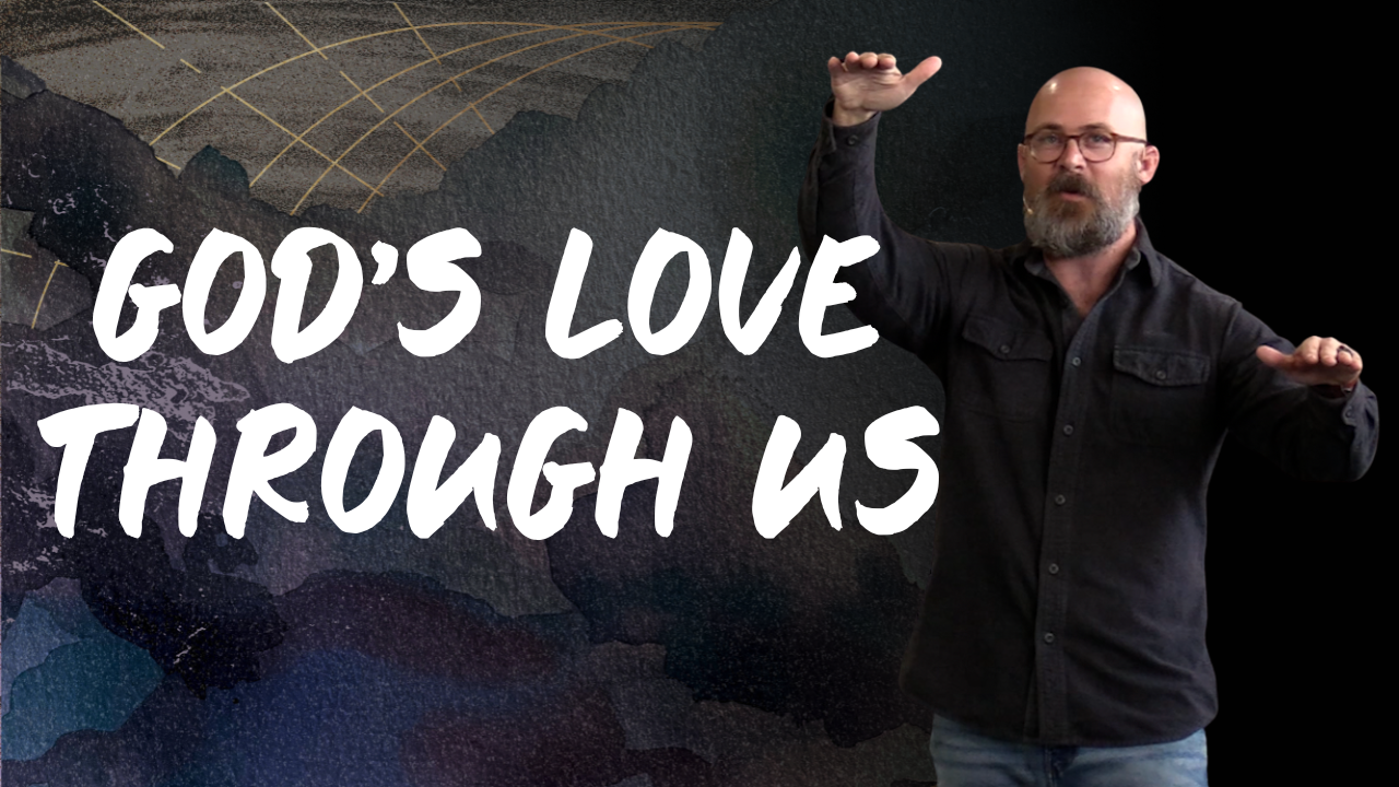 1 John 4:7-21 - God's Love Through Us - Week 10