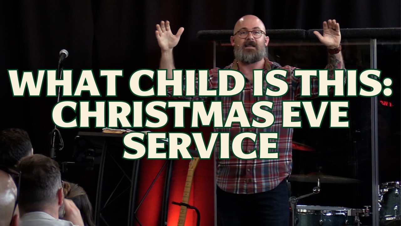 Luke 2:1-20 - What Child Is This: Christmas Eve Service