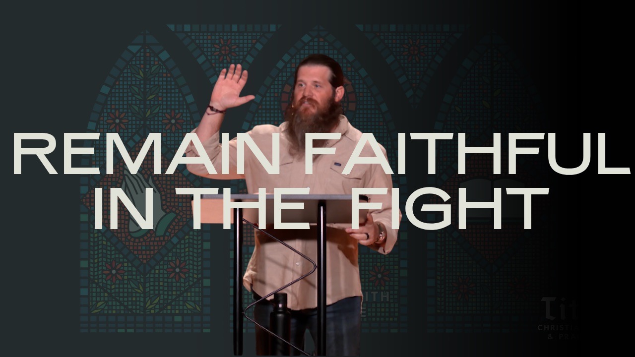 Titus 3:8-15 - Remain Faithful In The  Fight